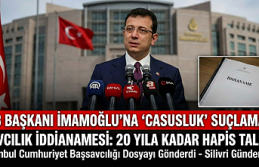 İBB Başkanı Ekrem İmamoğlu ve Ekibine "Casusluk" Suçlaması: 20 Yıla Kadar Hapis İstemi