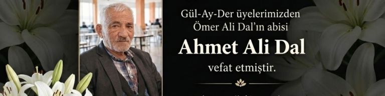Gül-Ay-Der Üyelerinden Ömer Ali Dal’ın Abisi Ahmet Ali Dal Vefat Etti